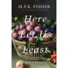 Here Let Us Feast: A Book of Banquets (M F K Fisher,Betty Fussell)(Brožovaná) Here Let Us Feast: A Book of Banquets (M F K Fisher,Betty Fussell)(Brožovaná)