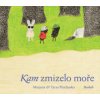 Kam zmizelo moře - Taras Prochasko, Mariana Prochasko Kam zmizelo moře - Taras Prochasko, Mariana Prochasko