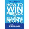 How to Win Friends and Influence People in the Digital Age How to Win Friends and Influence People in the Digital Age