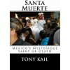Santa Muerte: Mexico's Mysterious Saint of Death (Tony Kail)(Brožovaná) Santa Muerte: Mexico's Mysterious Saint of Death (Tony Kail)(Brožovaná)