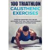 100 TRIATHLON CALISTHENIC ExERCISES: OVER 100 EXERCISES YOU CAN DO ANYWHERE THAT WILL TAKE YOUR IRONMAN To THE NEXT LEVEL (Mariana Correa)(Brožovaná) 100 TRIATHLON CALISTHENIC ExERCISES: OVER 100 EXERCISES YOU CAN DO ANYWHERE THAT WILL TAKE YOUR IRONMAN To THE NEXT LEVEL (Mariana Correa)(Brožovaná)