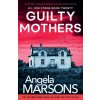 Guilty Mothers (Angela Marsons)(Brožovaná) Guilty Mothers (Angela Marsons)(Brožovaná)