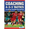 Coaching 4-3-3 Tactics - 154 Tactical Solutions and Practices Coaching 4-3-3 Tactics - 154 Tactical Solutions and Practices