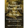 President Who Would Not Be King (Michael W. Mcconnell,Stephen Macedo)(Brožovaná) President Who Would Not Be King (Michael W. Mcconnell,Stephen Macedo)(Brožovaná)