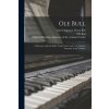 Ole Bull (Sara Chapman Thorp 1850-1911 Bull,Ole 1810-1880 Violin Notes Bull,Alpheus Benning Anatomy of the Crosby)(Brožovaná) Ole Bull (Sara Chapman Thorp 1850-1911 Bull,Ole 1810-1880 Violin Notes Bull,Alpheus Benning Anatomy of the Crosby)(Brožovaná)