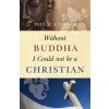Without Buddha I Could Not be a Christian Without Buddha I Could Not be a Christian