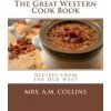 The Great Western Cook Book: Recipes from the Old West The Great Western Cook Book: Recipes from the Old West