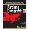 Mike Busch on Airplane Ownership (Volume 1): What every aircraft owner needs to know about selecting, purchasing, insuring, maintaining, troubleshooti (Mike Busch)(Brožovaná) Mike Busch on Airplane Ownership (Volume 1): What every aircraft owner needs to know about selecting, purchasing, insuring, maintaining, troubleshooti (Mike Busch)(Brožovaná)