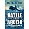 Battle of the Arctic : The Maritime Epic of World War Two - Hugh Sebag Montefiore Battle of the Arctic : The Maritime Epic of World War Two - Hugh Sebag Montefiore