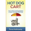 Hot Dog Cart: How to Start a Hot Dog Business & Make Cold Hard Cash Today (Fiona Hathaway)(Brožovaná) Hot Dog Cart: How to Start a Hot Dog Business & Make Cold Hard Cash Today (Fiona Hathaway)(Brožovaná)