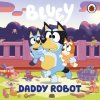 Bluey: Daddy Robot Bluey: Daddy Robot