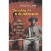Searching for Black Confederates (Kevin M. Levin)(Pevná) Searching for Black Confederates (Kevin M. Levin)(Pevná)
