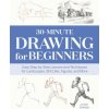 30-Minute Drawing for Beginners: Easy Step-By-Step Lessons & Techniques for Landscapes, Still Lifes, Figures, and More 30-Minute Drawing for Beginners: Easy Step-By-Step Lessons & Techniques for Landscapes, Still Lifes, Figures, and More