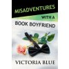 Misadventures with a Book Boyfriend (Victoria Blue)(Brožovaná) Misadventures with a Book Boyfriend (Victoria Blue)(Brožovaná)