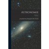 Astronomie; Volume 2 (Joseph Jérôme Français Le De Lalande)(Brožovaná) Astronomie; Volume 2 (Joseph Jérôme Français Le De Lalande)(Brožovaná)