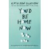 You´d Be Home Now - Kathleen Glasgow You´d Be Home Now - Kathleen Glasgow