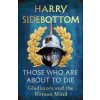 Those Who Are About To Die - Harry Sidebottom, Cornerstone Those Who Are About To Die - Harry Sidebottom, Cornerstone