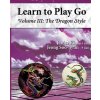 The Dragon Style (Learn to Play Go Volume III): Learn to Play Go Volume III The Dragon Style (Learn to Play Go Volume III): Learn to Play Go Volume III
