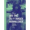 Ako sme žili v rokoch normalizácie. Rozhovory s aktérkami spoločenstva vzdoru. - Oľga Gyárfášová Ako sme žili v rokoch normalizácie. Rozhovory s aktérkami spoločenstva vzdoru. - Oľga Gyárfášová