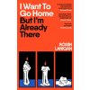I Want To Go Home But I'm Already There I Want To Go Home But I'm Already There