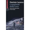 Conquistati dalla Luna. Storia di un'attrazione senza tempo (Patrizia Caraveo)(Brožovaná) Conquistati dalla Luna. Storia di un'attrazione senza tempo (Patrizia Caraveo)(Brožovaná)