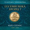 Lucemburská epopej I - Král cizinec 1309 – 1333 - Vlastimil Vondruška