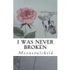 I Was Never Broken (Sara Sheehan,Samantha Stone)(Brožovaná) I Was Never Broken (Sara Sheehan,Samantha Stone)(Brožovaná)