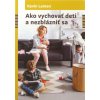 Ako vychovať deti a nezblázniť sa Ako vychovať deti a nezblázniť sa