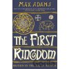 The First Kingdom - Max Adams The First Kingdom - Max Adams