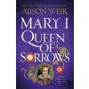 Mary I: Queen of Sorrows - Alison Weir Mary I: Queen of Sorrows - Alison Weir