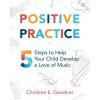 Positive Practice: 5 Steps to Help Your Child Develop a Love of Music (Christine E Goodner)(Brožovaná) Positive Practice: 5 Steps to Help Your Child Develop a Love of Music (Christine E Goodner)(Brožovaná)
