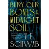 Bury Our Bones in the Midnight Soil - V. E. Schwab, Pan Macmillan Bury Our Bones in the Midnight Soil - V. E. Schwab, Pan Macmillan