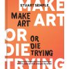 Make Art or Die Trying (Stuart Semple)(Pevná) Make Art or Die Trying (Stuart Semple)(Pevná)