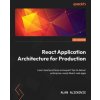React Application Architecture for Production (Alan Alickovic)(Brožovaná) React Application Architecture for Production (Alan Alickovic)(Brožovaná)