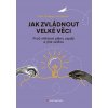 Jak zvládnout velké věci - Bent Flyvbjerg Jak zvládnout velké věci - Bent Flyvbjerg