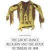 Ghost-Dance Religion and the Sioux Outbreak of 1890 (James Mooney)(Brožovaná) Ghost-Dance Religion and the Sioux Outbreak of 1890 (James Mooney)(Brožovaná)