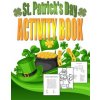 St. Patrick's Day Activity Book: Saint Patrick's Day Book for Kids Ages 6-12 St. Patrick's Day Activity Book: Saint Patrick's Day Book for Kids Ages 6-12