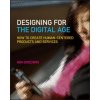 Designing for the Digital Age - How to Create Human-Centered Products and Services