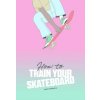 How to Train Your Skateboard How to Train Your Skateboard