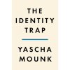 The Identity Trap: What the New Groupthink Gets Right--And What It Gets Dangerously Wrong (Yascha Mounk)(Pevná) The Identity Trap: What the New Groupthink Gets Right--And What It Gets Dangerously Wrong (Yascha Mounk)(Pevná)