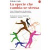 specie che cambia se stessa. Come l'abbondanza ha plasmato l'essere umano e continua a farlo specie che cambia se stessa. Come l'abbondanza ha plasmato l'essere umano e continua a farlo
