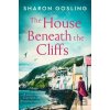 The House Beneath the Cliffs - Sharon Gosling The House Beneath the Cliffs - Sharon Gosling