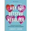 Aby už detstvo nebolelo - Lindsay C. Gibson Aby už detstvo nebolelo - Lindsay C. Gibson