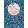 Eat Pretty Everyday: 365 Daily Inspirations for Nourishing Beauty, Inside and Out Eat Pretty Everyday: 365 Daily Inspirations for Nourishing Beauty, Inside and Out