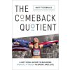 The Comeback Quotient: A Get-Real Guide to Building Mental Fitness in Sport and Life The Comeback Quotient: A Get-Real Guide to Building Mental Fitness in Sport and Life