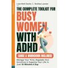 The Complete Toolkit For Busy Women With ADHD The Complete Toolkit For Busy Women With ADHD