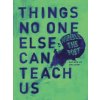 Things No One Else Can Teach Us Things No One Else Can Teach Us