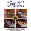 How to Paint Like the Old Masters, 25th Anniversar y Edition (Joseph Sheppard)(Brožovaná) How to Paint Like the Old Masters, 25th Anniversar y Edition (Joseph Sheppard)(Brožovaná)