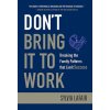Don't Bring It to Work - Breaking the Family Patterns that Limit Success (Sylvia Lafair)(Pevná) Don't Bring It to Work - Breaking the Family Patterns that Limit Success (Sylvia Lafair)(Pevná)