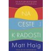 Na ceste k radosti - Haig Matt Na ceste k radosti - Haig Matt